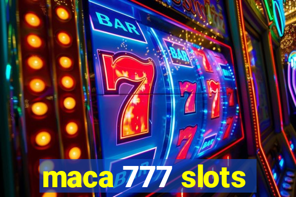 maca 777 slots